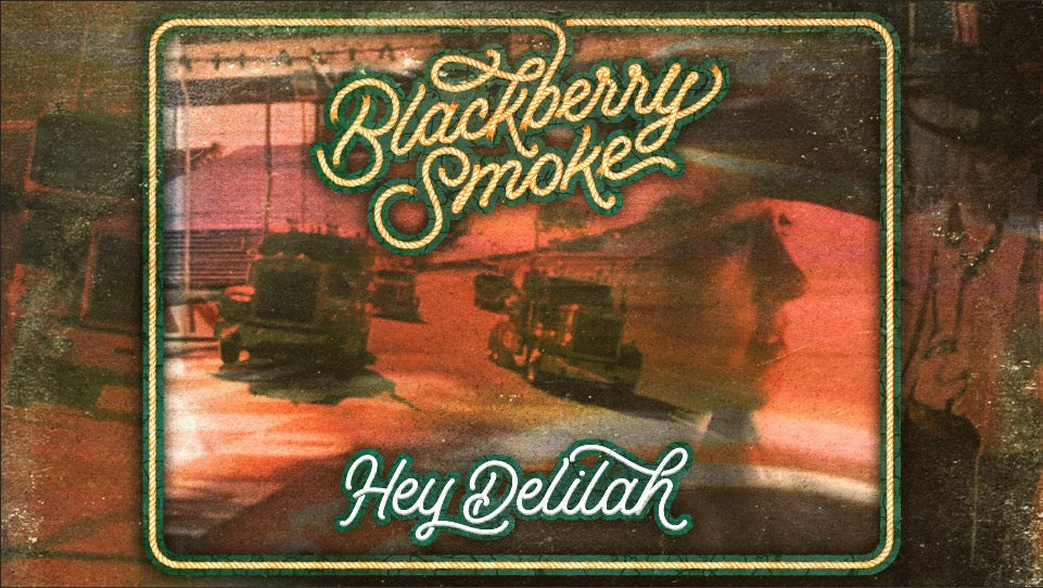 BLACKBERRY SMOKE - HEY DELILAH - VIDEO